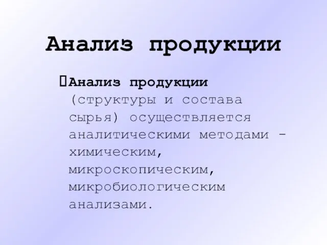 Анализ продукции Анализ продукции (структуры и состава сырья) осуществляется аналитическими методами - химическим, микроскопическим, микробиологическим анализами.