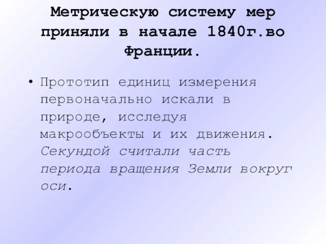 Метрическую систему мер приняли в начале 1840г.во Франции. Прототип единиц измерения