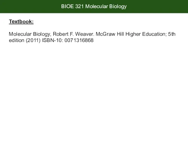 BIOE 321 Molecular Biology Textbook: Molecular Biology, Robert F. Weaver. McGraw