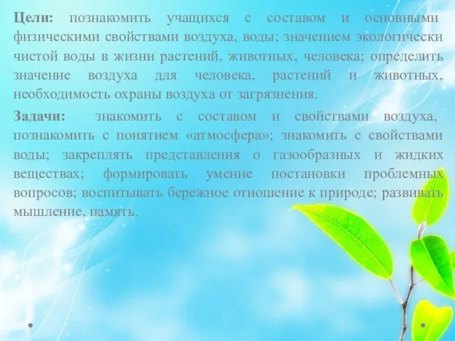 Цели: познакомить учащихся с составом и основными физическими свойствами воздуха, воды;