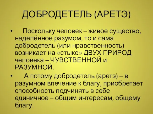 ДОБРОДЕТЕЛЬ (АРЕТЭ) Поскольку человек – живое существо, наделённое разумом, то и