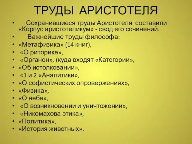 ТРУДЫ АРИСТОТЕЛЯ Сохранившиеся труды Аристотеля составили «Корпус аристотеликум» - свод его