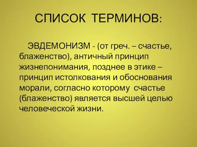 СПИСОК ТЕРМИНОВ: ЭВДЕМОНИЗМ - (от греч. – счастье, блаженство), античный принцип