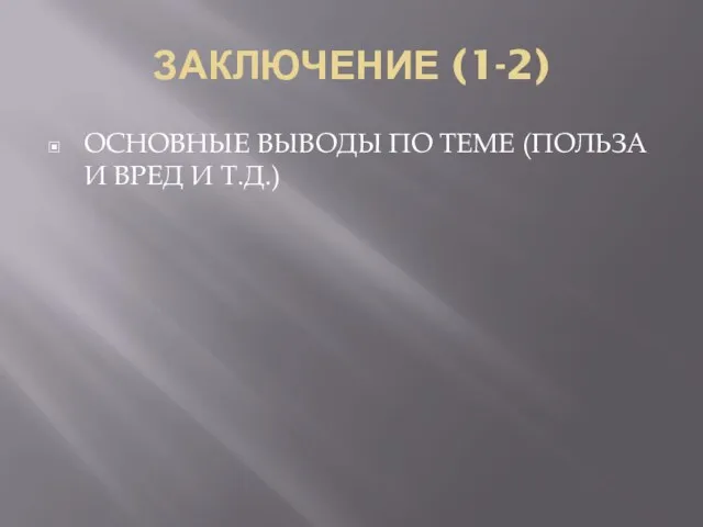 ЗАКЛЮЧЕНИЕ (1-2) ОСНОВНЫЕ ВЫВОДЫ ПО ТЕМЕ (ПОЛЬЗА И ВРЕД И Т.Д.)