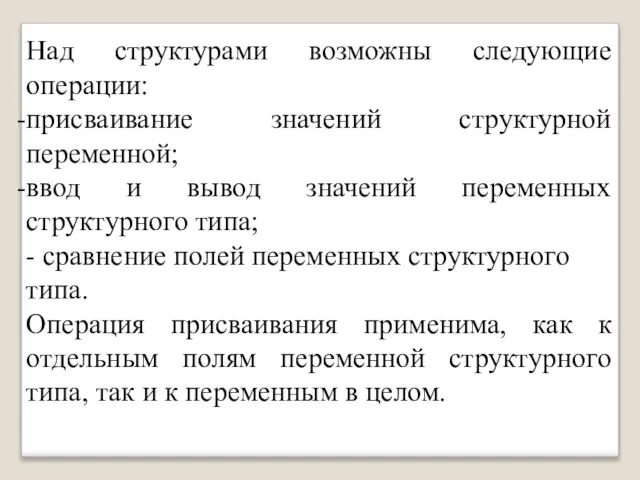 Над структурами возможны следующие операции: присваивание значений структурной переменной; ввод и