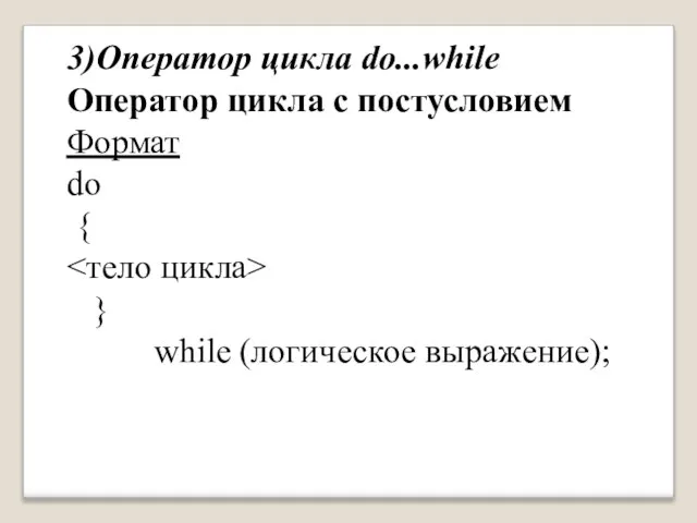 3)Оператор цикла do...while Оператор цикла с постусловием Формат do { } while (логическое выражение);