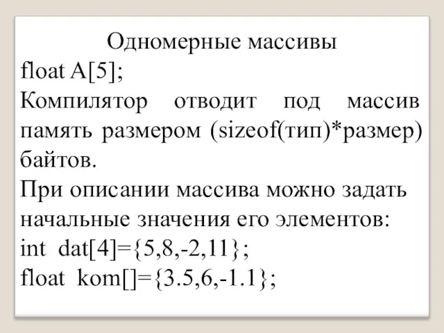 Одномерные массивы float A[5]; Компилятор отводит под массив память размером (sizeof(тип)*размер)