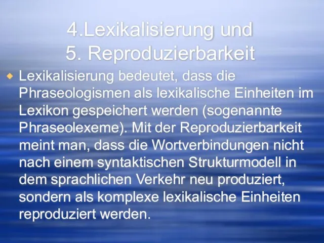 4.Lexikalisierung und 5. Reproduzierbarkeit Lexikalisierung bedeutet, dass die Phraseologismen als lexikalische