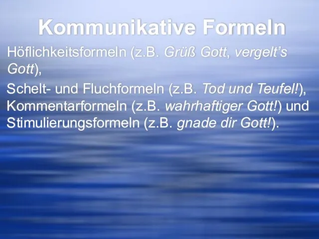 Kommunikative Formeln Höflichkeitsformeln (z.B. Grüß Gott, vergelt’s Gott), Schelt- und Fluchformeln