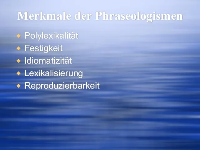 Merkmale der Phraseologismen Polylexikalität Festigkeit Idiomatizität Lexikalisierung Reproduzierbarkeit