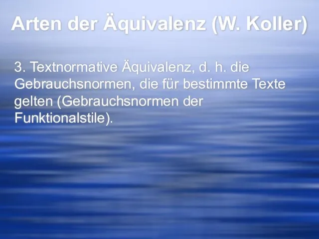 Arten der Äquivalenz (W. Koller) 3. Textnormative Äquivalenz, d. h. die