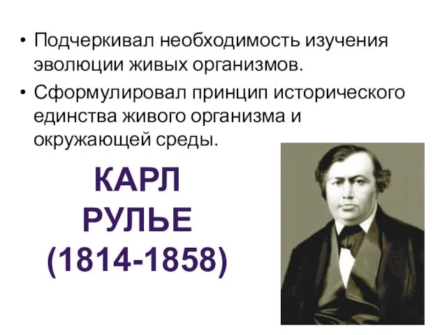 Подчеркивал необходимость изучения эволюции живых организмов. Сформулировал принцип исторического единства живого