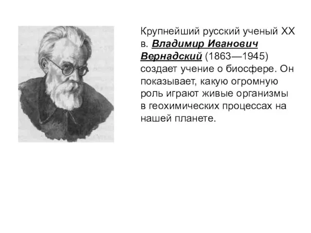 Крупнейший русский ученый XX в. Владимир Иванович Вернадский (1863—1945) создает учение