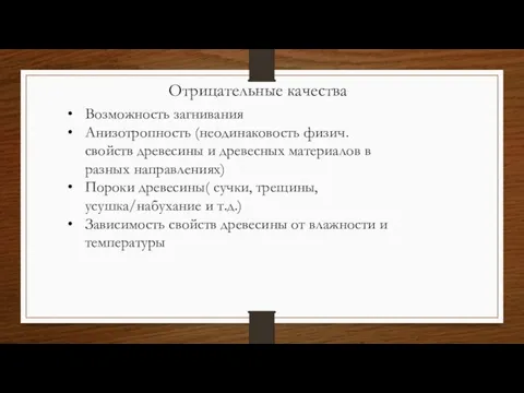 Отрицательные качества Возможность загнивания Анизотропность (неодинаковость физич. свойств древесины и древесных