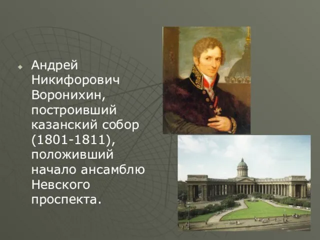 Андрей Никифорович Воронихин, построивший казанский собор (1801-1811), положивший начало ансамблю Невского проспекта.