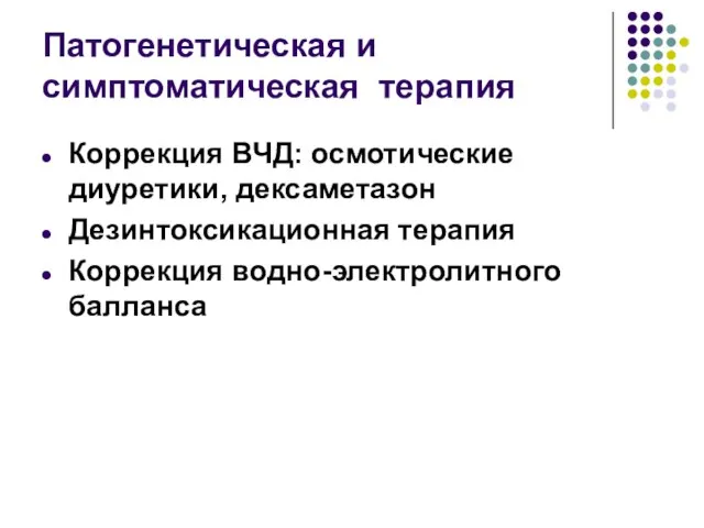 Патогенетическая и симптоматическая терапия Коррекция ВЧД: осмотические диуретики, дексаметазон Дезинтоксикационная терапия Коррекция водно-электролитного балланса