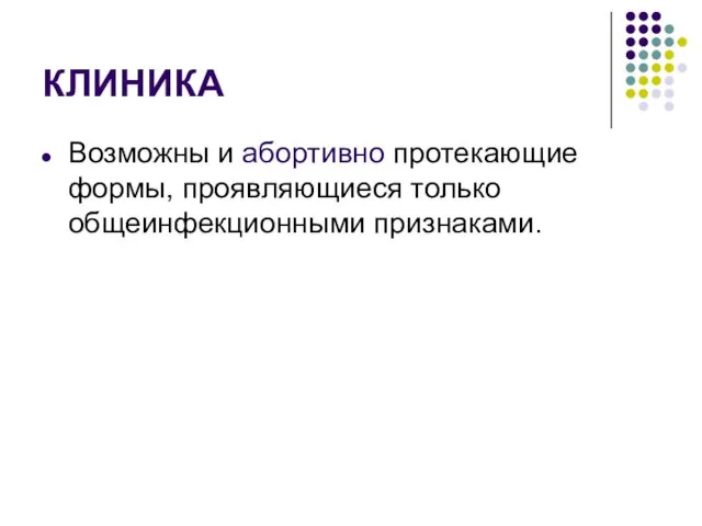 КЛИНИКА Возможны и абортивно протекающие формы, проявляющиеся только общеинфекционными признаками.