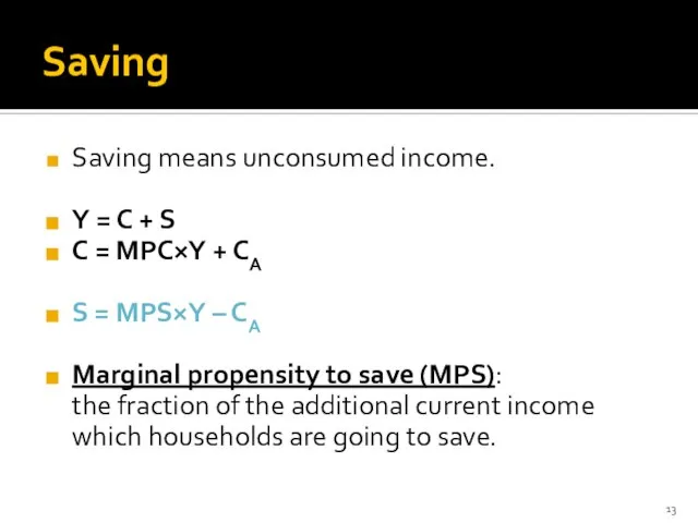 Saving Saving means unconsumed income. Y = C + S C