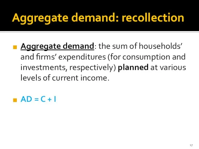 Aggregate demand: recollection Aggregate demand: the sum of households’ and firms’