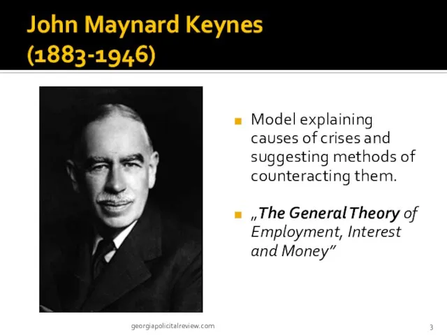 John Maynard Keynes (1883-1946) Model explaining causes of crises and suggesting