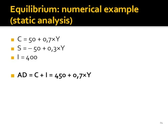 Equilibrium: numerical example (static analysis) C = 50 + 0,7×Y S