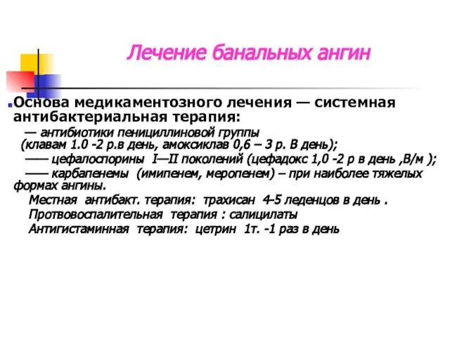 Лечение банальных ангин Основа медикаментозного лечения — системная антибактериальная терапия: —