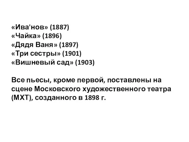 «Ива'нов» (1887) «Чайка» (1896) «Дядя Ваня» (1897) «Три сестры» (1901) «Вишневый