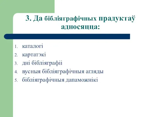 3. Да бібліяграфічных прадуктаў адносяцца: каталогі картатэкі дні бібліяграфіі вусныя бібліяграфічныя агляды бібліяграфічныя дапаможнікі