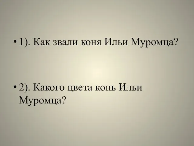 1). Как звали коня Ильи Муромца? 2). Какого цвета конь Ильи Муромца?