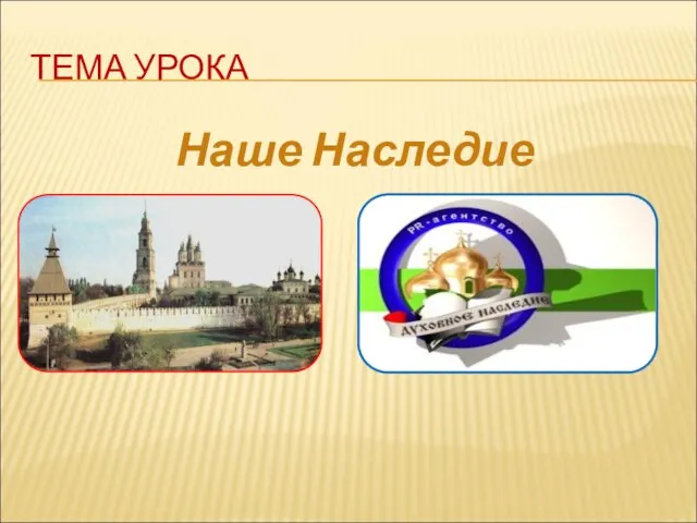 ТЕМА УРОКА Наше Наследие