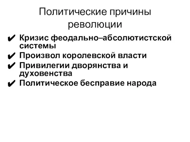 Политические причины революции Кризис феодально–абсолютистской системы Произвол королевской власти Привилегии дворянства и духовенства Политическое бесправие народа