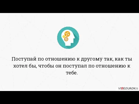 Поступай по отношению к другому так, как ты хотел бы, чтобы