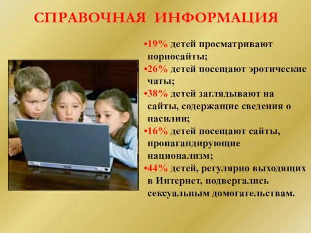 СПРАВОЧНАЯ ИНФОРМАЦИЯ 19% детей просматривают порносайты; 26% детей посещают эротические чаты;