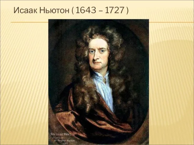 Исаак Ньютон ( 1643 – 1727 )