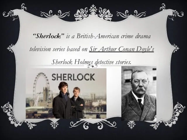 “Sherlock” is a British-American crime drama television series based on Sir