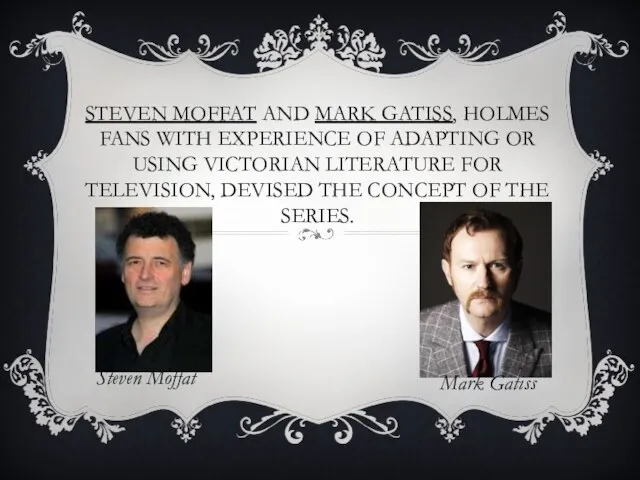 STEVEN MOFFAT AND MARK GATISS, HOLMES FANS WITH EXPERIENCE OF ADAPTING