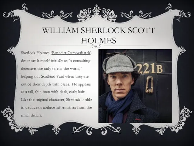 WILLIAM SHERLOCK SCOTT HOLMES Sherlock Holmes (Benedict Cumberbatch) describes himself initially