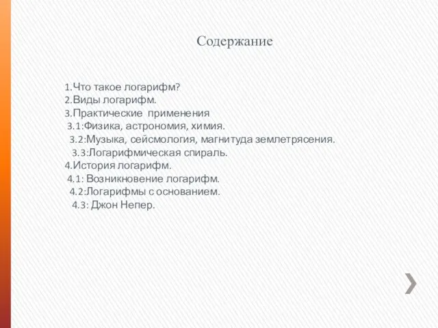 Содержание 1.Что такое логарифм? 2.Виды логарифм. 3.Практические применения 3.1:Физика, астрономия, химия.