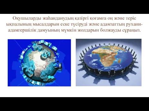 Оқушыларды жаһанданудың қазіргі қоғамға оң және теріс ықпалының мысалдарын еске түсіруді