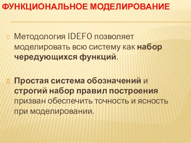 ФУНКЦИОНАЛЬНОЕ МОДЕЛИРОВАНИЕ Методология IDEF0 позволяет моделировать всю систему как набор чередующихся