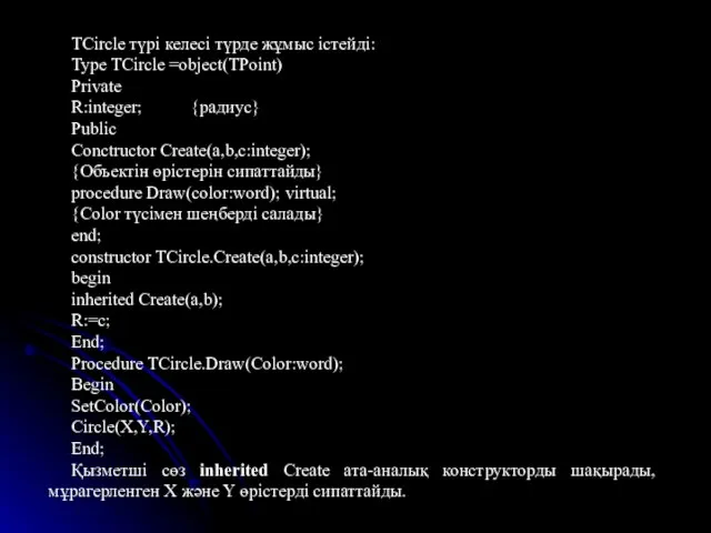 TCircle түрі келесі түрде жұмыс істейді: Type TCircle =object(TPoint) Private R:integer;