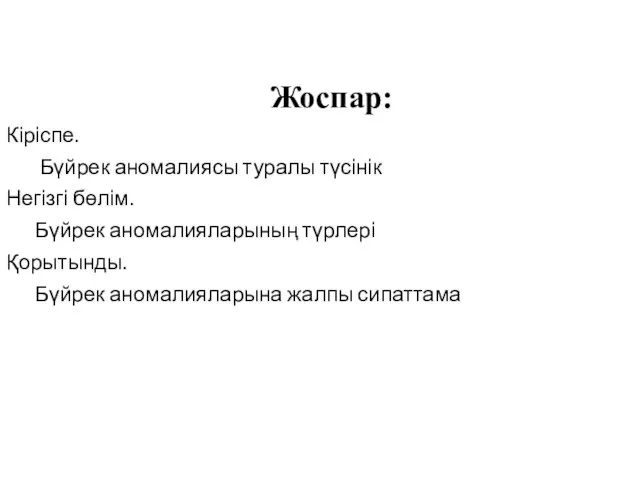 Жоспар: Кіріспе. Бүйрек аномалиясы туралы түсінік Негізгі бөлім. Бүйрек аномалияларының түрлері Қорытынды. Бүйрек аномалияларына жалпы сипаттама