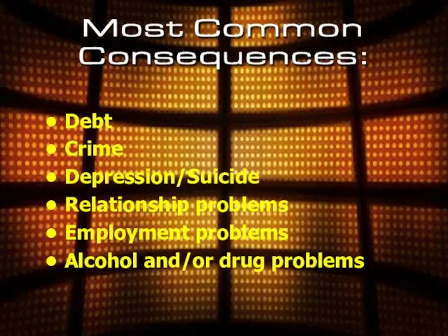 Debt Crime Depression/Suicide Relationship problems Employment problems Alcohol and/or drug problems