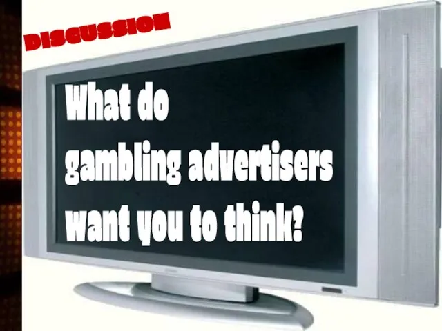 DISCUSSION What do gambling advertisers want you to think?