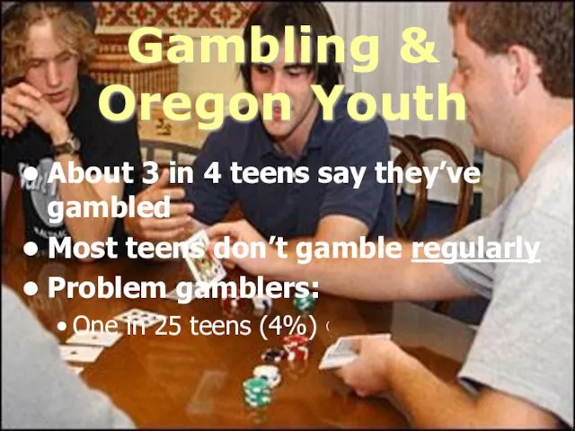 Gambling & Oregon Youth About 3 in 4 teens say they’ve