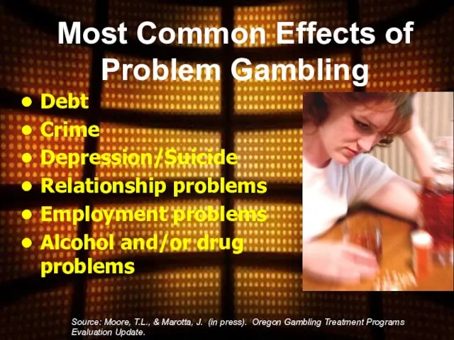 Most Common Effects of Problem Gambling Source: Moore, T.L., & Marotta,