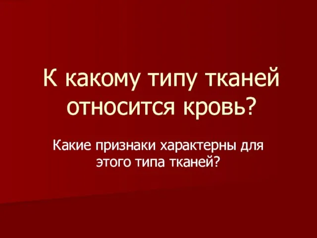 К какому типу тканей относится кровь? Какие признаки характерны для этого типа тканей?