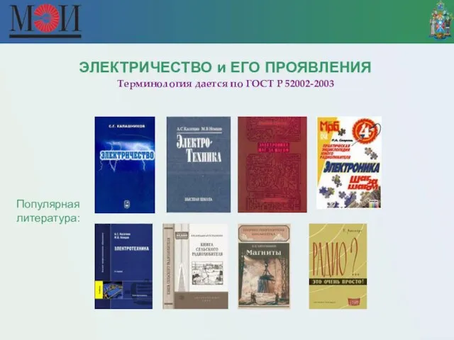 ЭЛЕКТРИЧЕСТВО и ЕГО ПРОЯВЛЕНИЯ Терминология дается по ГОСТ Р 52002-2003 Популярная литература: