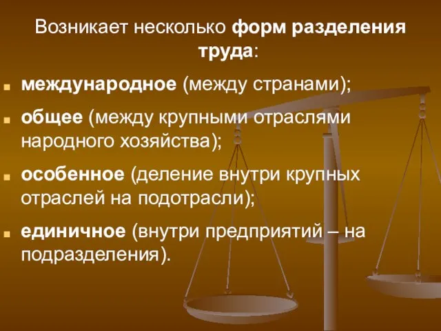 Возникает несколько форм разделения труда: международное (между странами); общее (между крупными