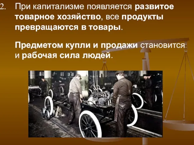 При капитализме появляется развитое товарное хозяйство, все продукты превращаются в товары.